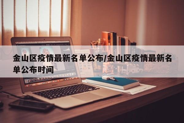金山区疫情最新名单公布/金山区疫情最新名单公布时间