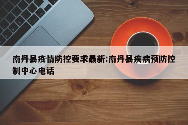 南丹县疫情防控要求最新:南丹县疾病预防控制中心电话