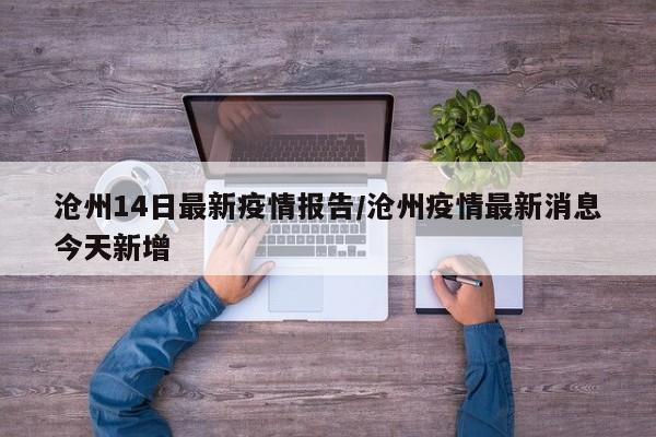 沧州14日最新疫情报告/沧州疫情最新消息今天新增