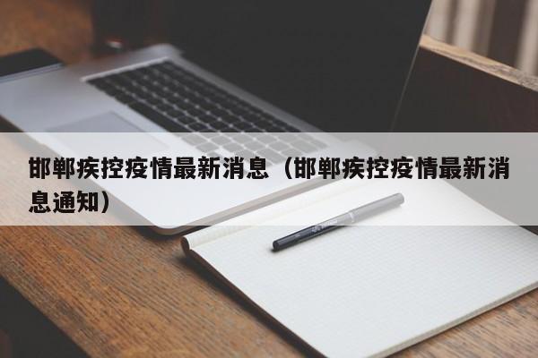 邯郸疾控疫情最新消息（邯郸疾控疫情最新消息通知）