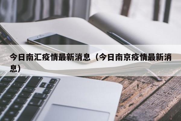 今日南汇疫情最新消息（今日南京疫情最新消息）