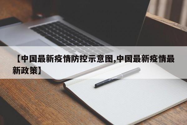 【中国最新疫情防控示意图,中国最新疫情最新政策】