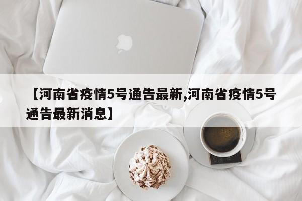 【河南省疫情5号通告最新,河南省疫情5号通告最新消息】