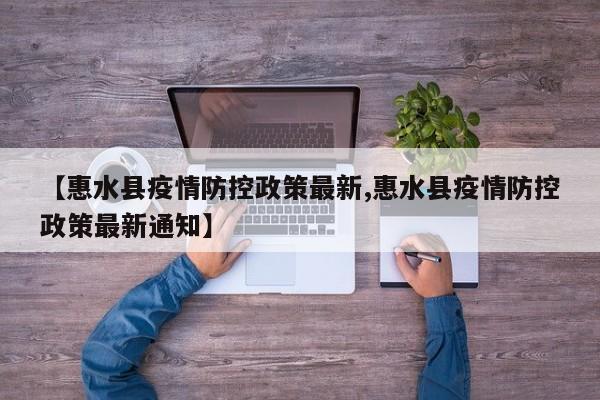 【惠水县疫情防控政策最新,惠水县疫情防控政策最新通知】
