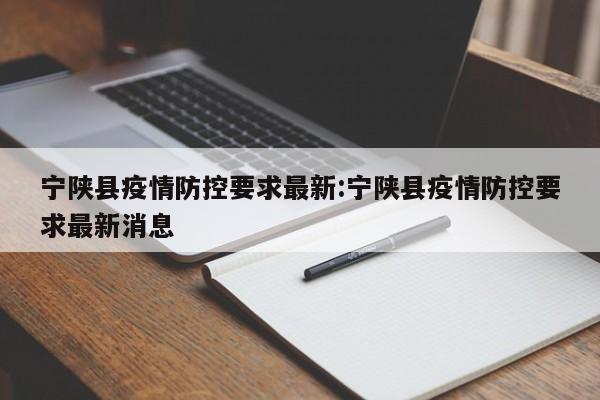 宁陕县疫情防控要求最新:宁陕县疫情防控要求最新消息