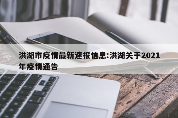 洪湖市疫情最新速报信息:洪湖关于2021年疫情通告