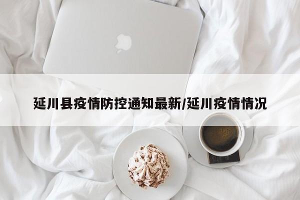 延川县疫情防控通知最新/延川疫情情况