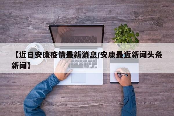 【近日安康疫情最新消息/安康最近新闻头条新闻】