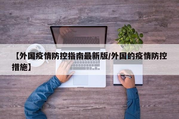 【外国疫情防控指南最新版/外国的疫情防控措施】