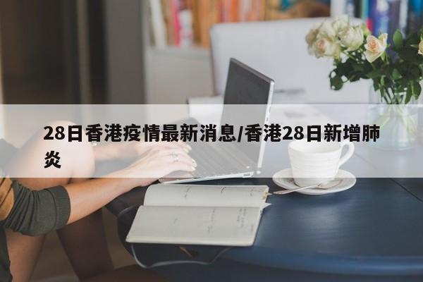 28日香港疫情最新消息/香港28日新增肺炎