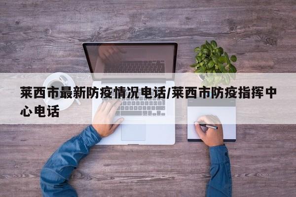 莱西市最新防疫情况电话/莱西市防疫指挥中心电话