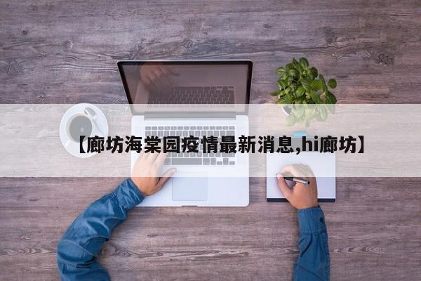 【廊坊海棠园疫情最新消息,hi廊坊】