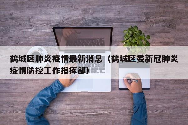 鹤城区肺炎疫情最新消息（鹤城区委新冠肺炎疫情防控工作指挥部）