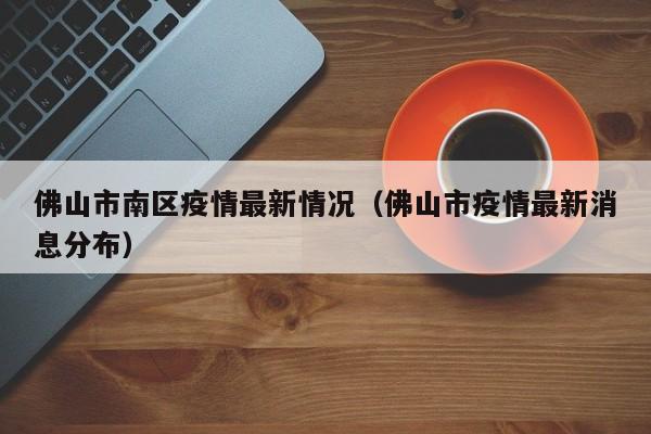 佛山市南区疫情最新情况（佛山市疫情最新消息分布）