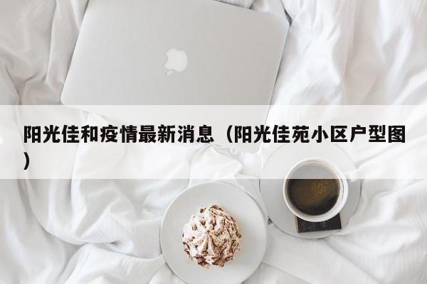 阳光佳和疫情最新消息（阳光佳苑小区户型图）