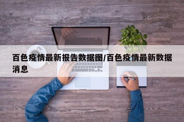 百色疫情最新报告数据图/百色疫情最新数据消息
