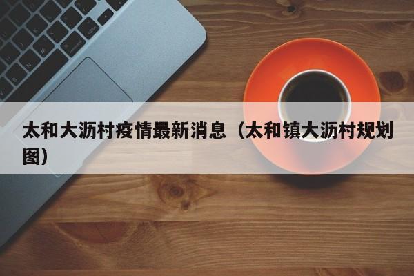 太和大沥村疫情最新消息（太和镇大沥村规划图）