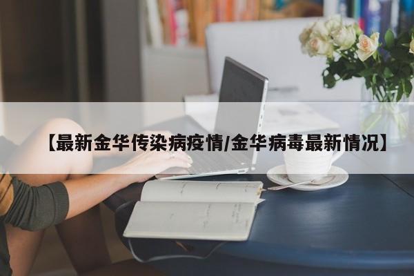 【最新金华传染病疫情/金华病毒最新情况】