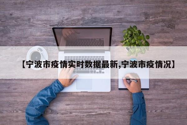 【宁波市疫情实时数据最新,宁波市疫情况】