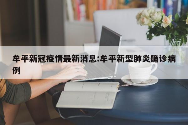 牟平新冠疫情最新消息:牟平新型肺炎确诊病例