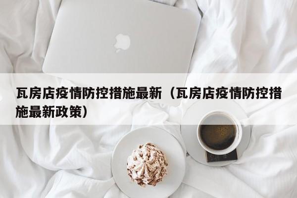 瓦房店疫情防控措施最新（瓦房店疫情防控措施最新政策）